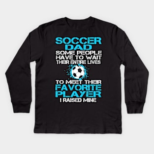Soccer Dad Some People Have To Wait Their Entire Lives Kids Long Sleeve T-Shirt